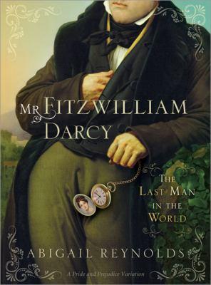 <i>Mr. Fitzwilliam Darcy: The Last Man in the World</i> by Abigail Reynolds