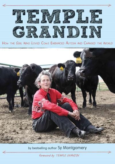 Temple Grandin: How the Girl Who Loved Cows Embraced Autism and Changed the World by Sy Montgomery