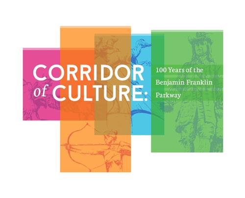 Corridor of Culture: 100 Years of the Benjamin Franklin Parkway