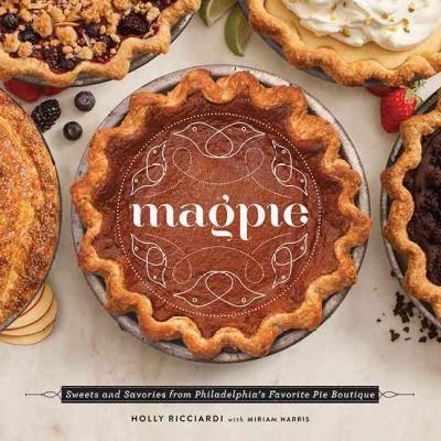 Magpie: Sweets and Savories from Philadelphia's Favorite Pie Boutique cookbook by Holly Riccardi