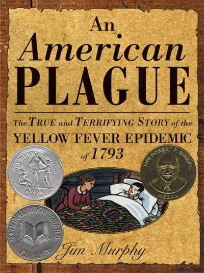 An American Plague: The True and Terrifying Story of the Yellow Fever Epidemic of 1793 by Jim Murphy