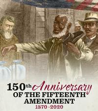 This February also marks the 150th Anniversary of the 15th Amendment to the Constitution.