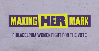 Making Her Mark: Philadelphia Women Fight for the Vote