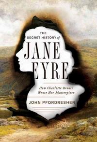 The Secret History of Jane Eyre by John Pfordresher
