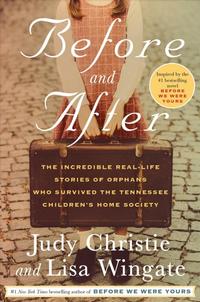 Before and After: The Incredible Real-Life Stories of Orphans Who Survived the Tennessee Children's Home Society by Judy Christie and Lisa Wingate