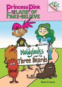 Princess Pink and the Land of Fake-Believe: Moldylocks and the Three Beards by Noah Z. Jones