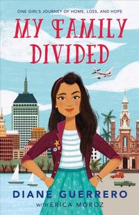 My Family Divided: One Girl's Journey of Home, Loss, and Hope by Diane Guerrero