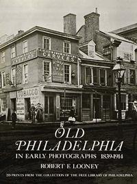 Old Philadelphia in Early Photographs: 1839-1914 by Robert F. Looney