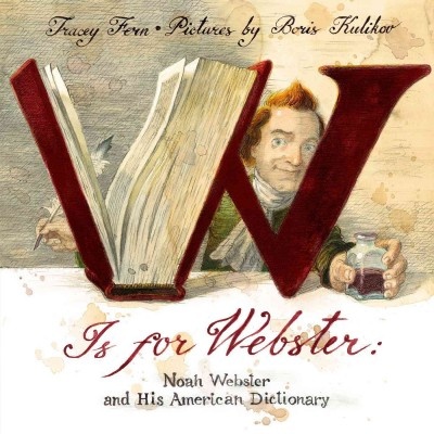 W is for Webster: Noah Webster and His American Dictionary by Tracey E. Fern